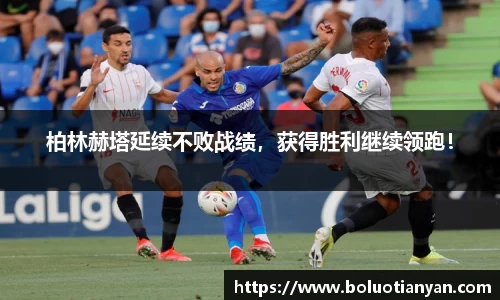 柏林赫塔延续不败战绩，获得胜利继续领跑！