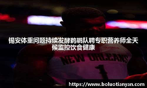 锡安体重问题持续发酵鹈鹕队聘专职营养师全天候监控饮食健康