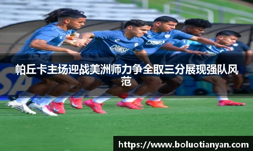 帕丘卡主场迎战美洲师力争全取三分展现强队风范