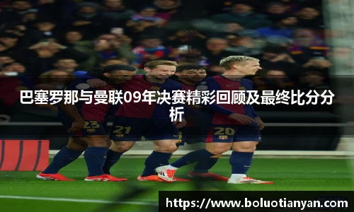 巴塞罗那与曼联09年决赛精彩回顾及最终比分分析